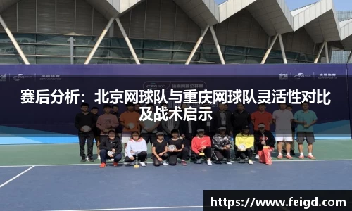 赛后分析：北京网球队与重庆网球队灵活性对比及战术启示